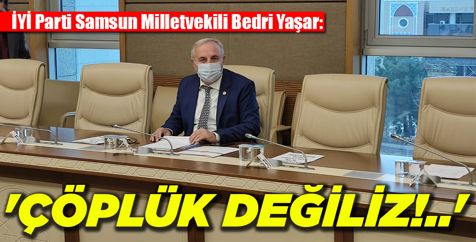 ‘ÇÖPLÜK DEĞİLİZ!..’