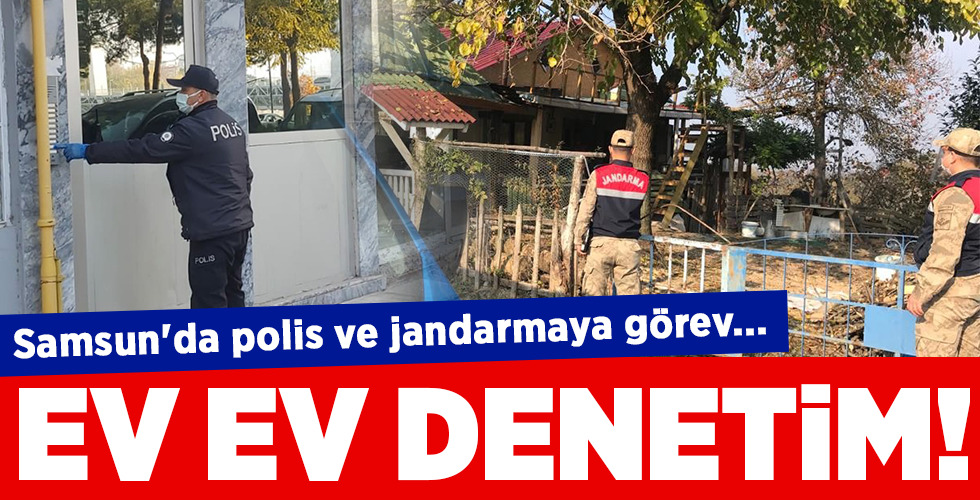 Samsun’da polis ve jandarmaya görev… EV EV DENETİM!