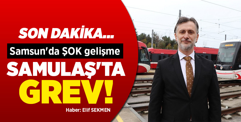 SON DAKİKA… Samsun’da ŞOK gelişme SAMULAŞ’TA GREV!