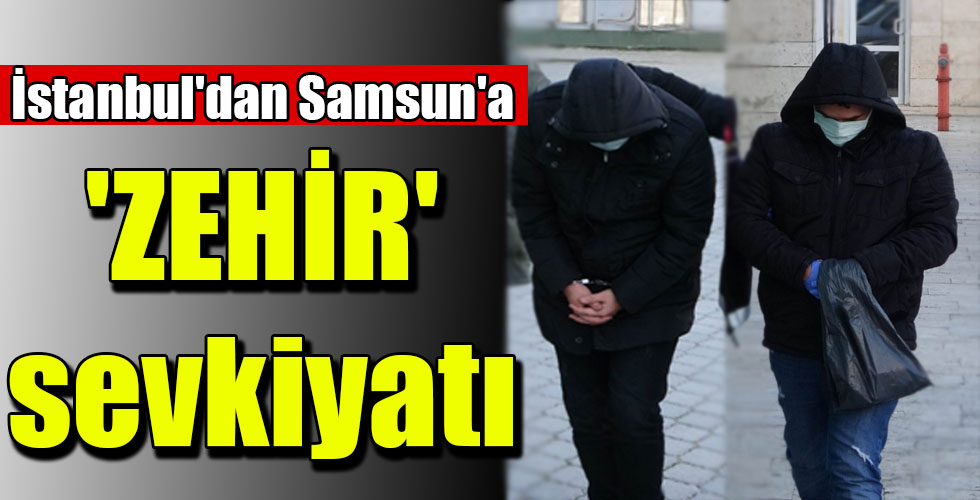 ‘ZEHİR’ sevkiyatı