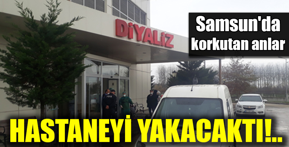 HASTANEYİ YAKACAKTI!..