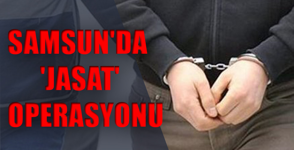 SAMSUN’DA ‘JASAT’ OPERASYONU