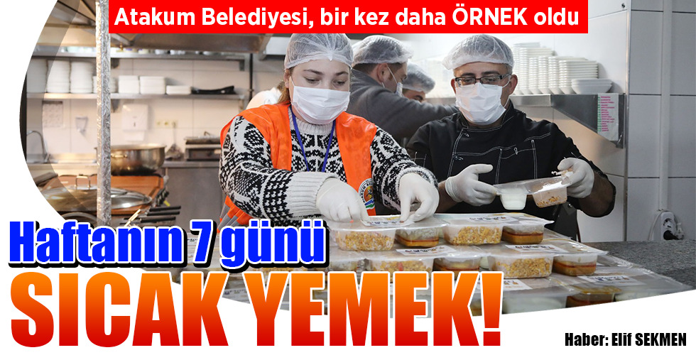 Atakum Belediyesi, bir kez daha ÖRNEK oldu Haftanın 7 günü SICAK YEMEK!