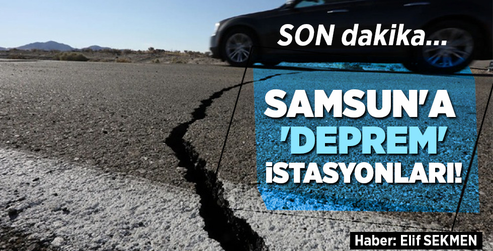 SON dakika… SAMSUN’A ‘DEPREM’ İSTASYONLARI!