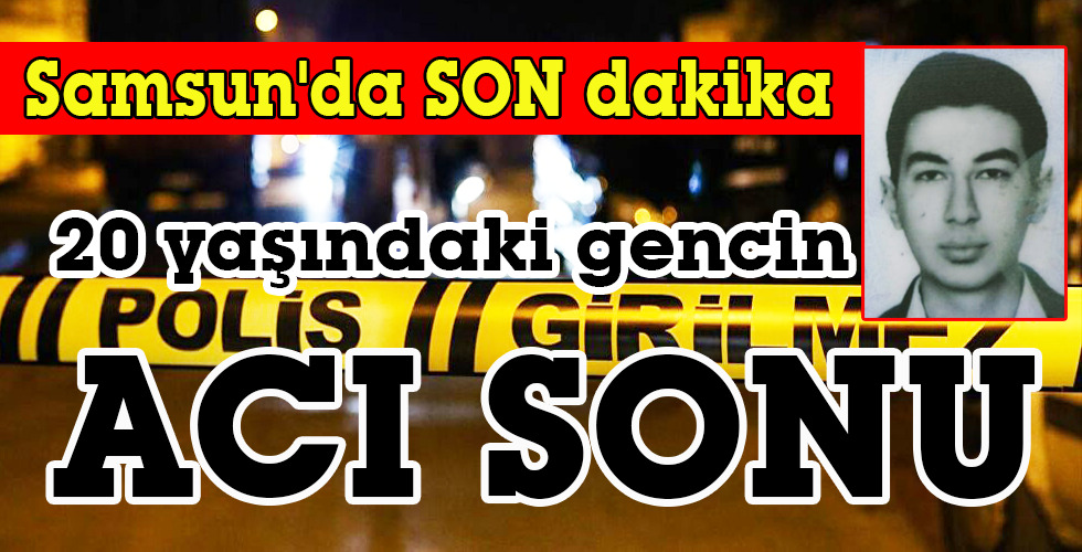 20 yaşındaki gencin ACI SONU