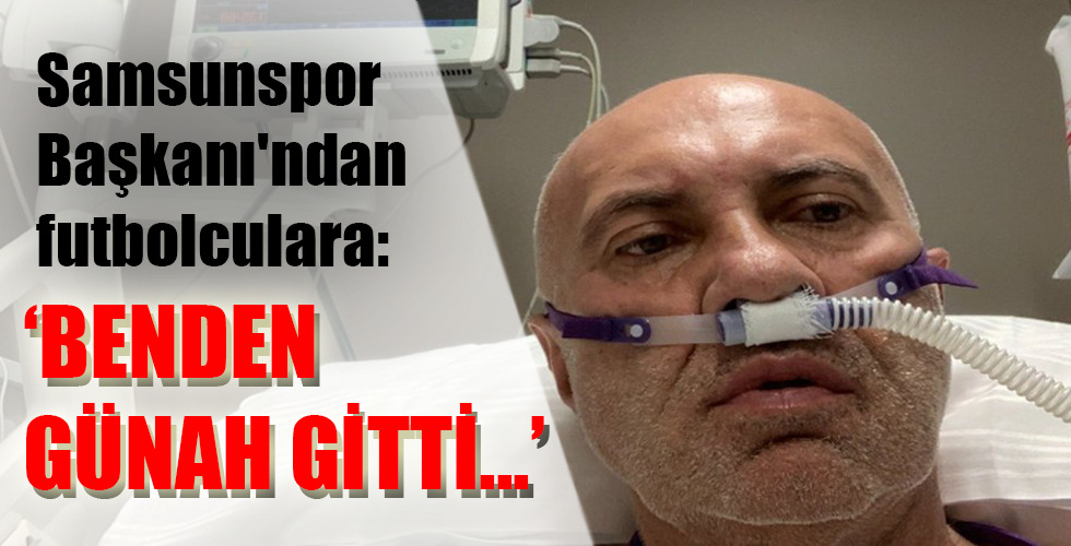 Samsunspor Başkanı’ndan futbolculara: ‘BENDEN GÜNAH GİTTİ!..’