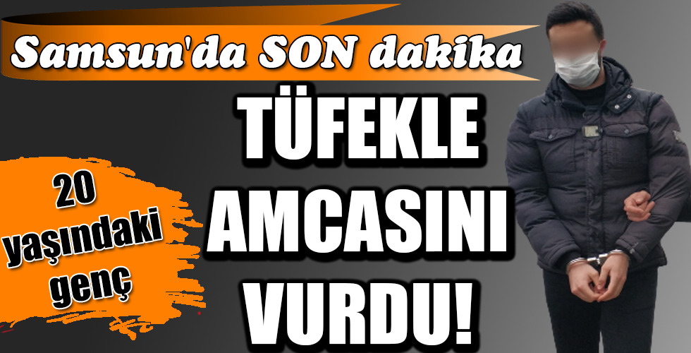 TÜFEKLE AMCASINI VURDU!