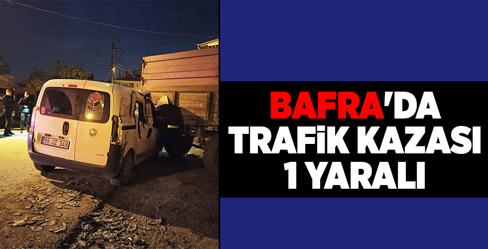 BAFRA’DA TRAFİK KAZASI 1 YARALI
