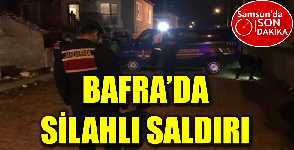 BAFRA’DA SİLAHLI SALDIRI!