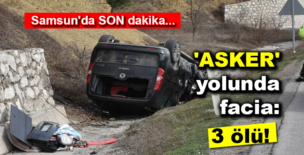 ‘ASKER’ yolunda facia: 3 ölü!