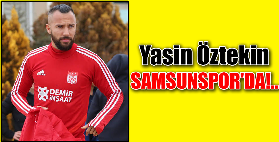 Yasin Öztekin SAMSUNSPOR’DA!..