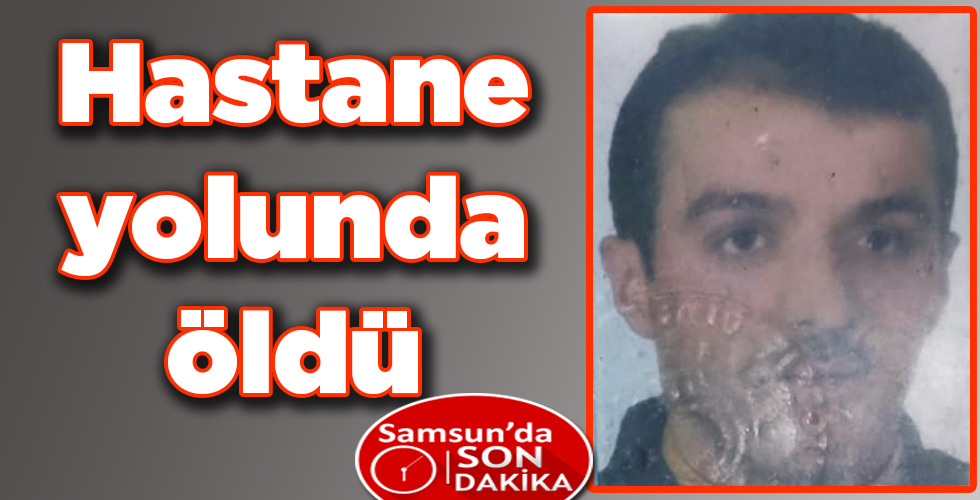 Hastane yolunda öldü