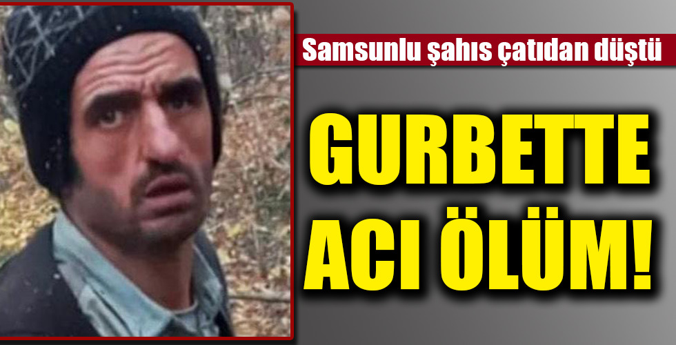 GURBETTE ACI ÖLÜM!