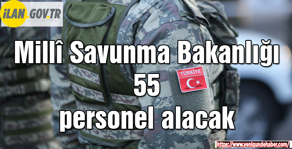 Millî Savunma Bakanlığı55 personel alacak
