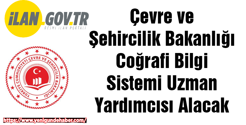 Çevre ve Şehircilik Bakanlığı Coğrafi Bilgi Sistemi Uzman Yardımcısı Alacak