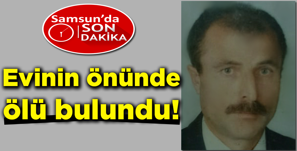 Evinin önünde ölü bulundu!