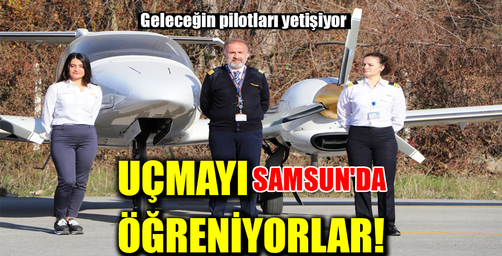 UÇMAYI SAMSUN’DA ÖĞRENİYORLAR!