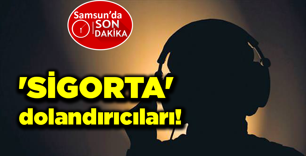 ‘SİGORTA’ dolandırıcıları!