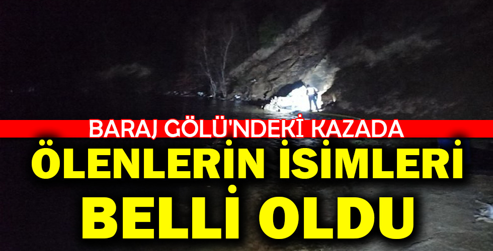 BARAJ GÖLÜ’NDEKİ KAZADA ÖLENLERİN İSİMLERİ BELLİ OLDU