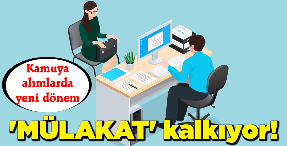 ‘MÜLAKAT’ kalkıyor!