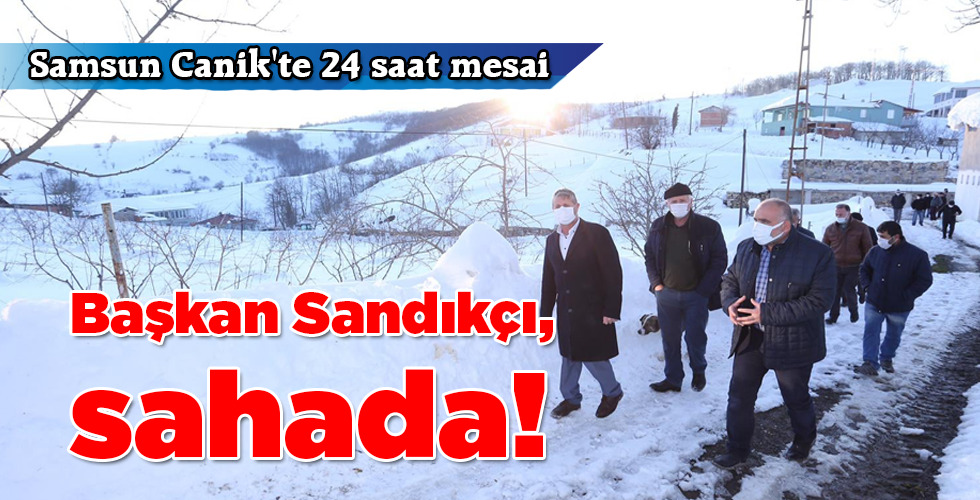 Başkan Sandıkçı, sahada!