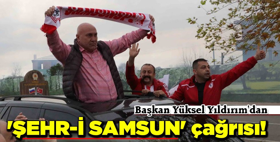 ‘ŞEHR-İ SAMSUN’ çağrısı!