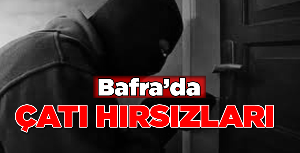 BAFRA’DA ÇATI HIRSIZLARI