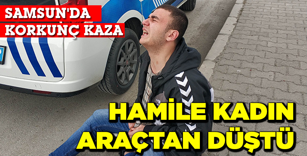 HAMİLE KADIN ARAÇTAN DÜŞTÜ