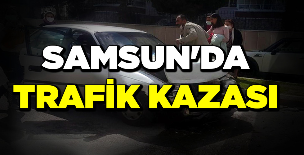 SAMSUN’DA TRAFİK KAZASI