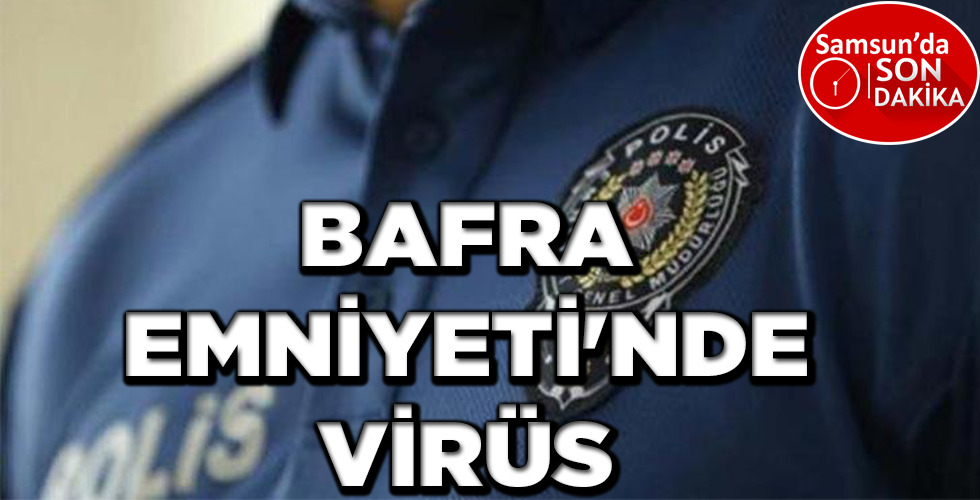 BAFRA EMNİYETİ’NDE VİRÜS