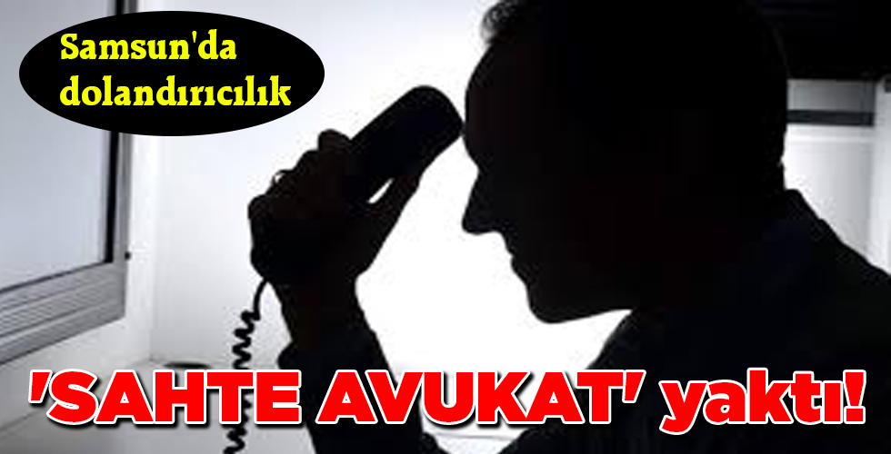 ‘SAHTE AVUKAT’ yaktı!