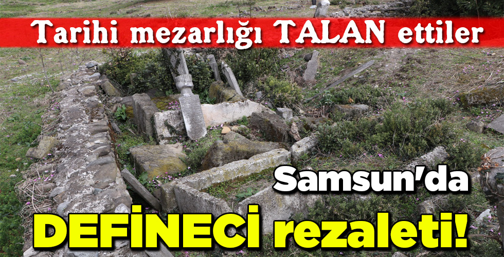 Samsun’da DEFİNECİ rezaleti!