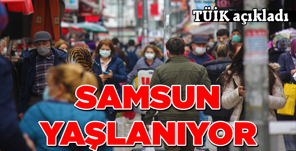 SAMSUN YAŞLANIYOR