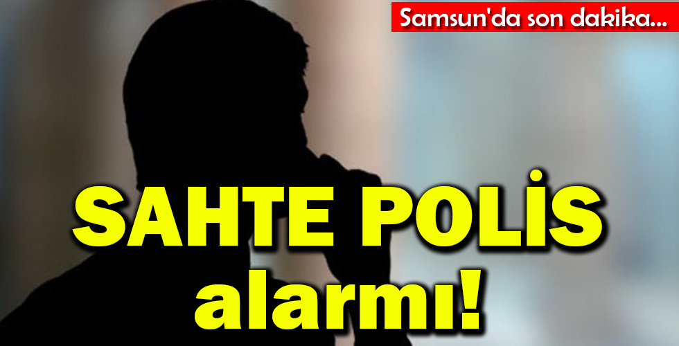 SAHTE POLİS alarmı!