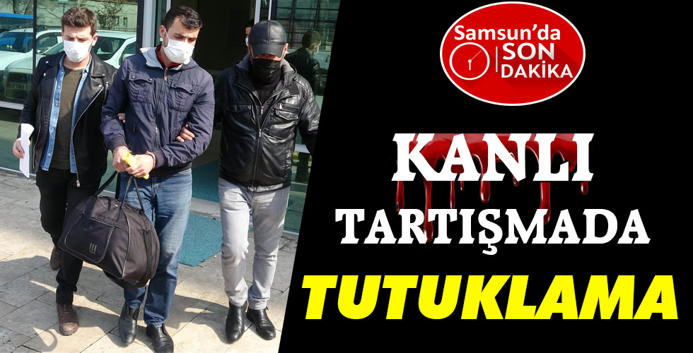 KANLI TARTIŞMADA TUTUKLAMA