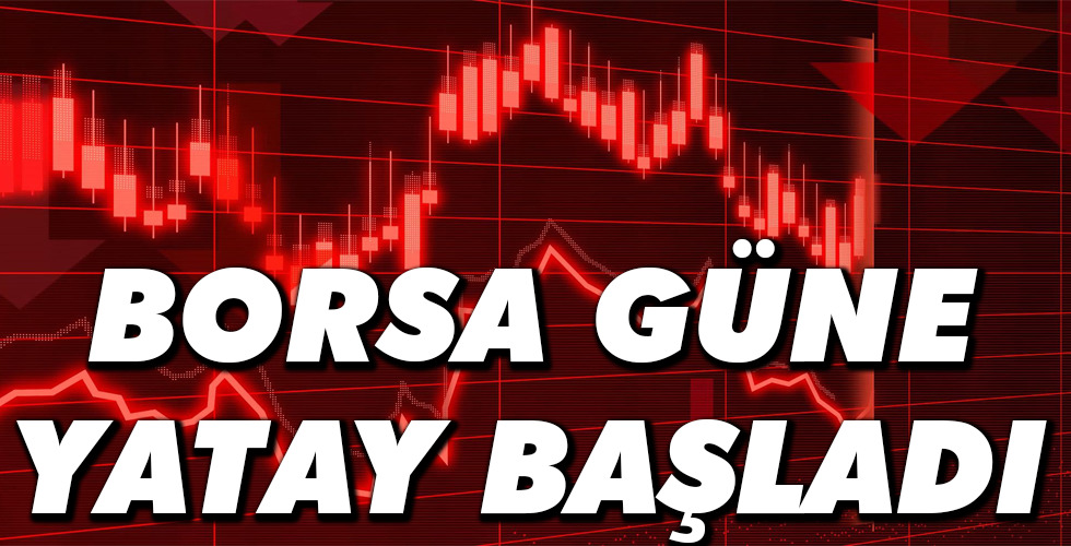 BORSA GÜNE YATAY BAŞLADI