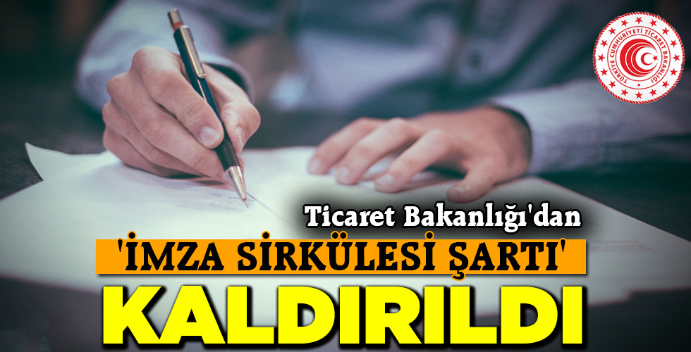 ‘İMZA SİRKÜLESİ ŞARTI’ KALDIRILDI
