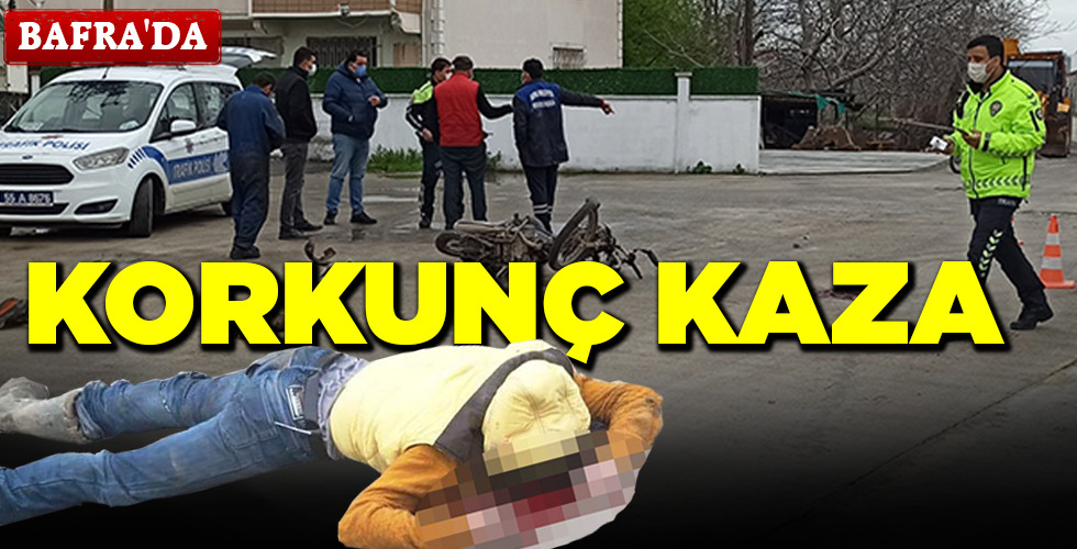 BAFRA’DA KORKUNÇ KAZA