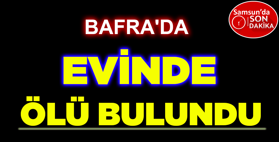 EVİNDE ÖLÜ BULUNDU