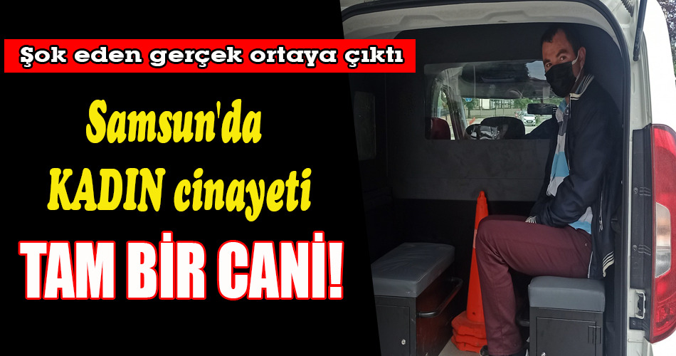 Samsun’da KADIN cinayeti TAM BİR CANİ!