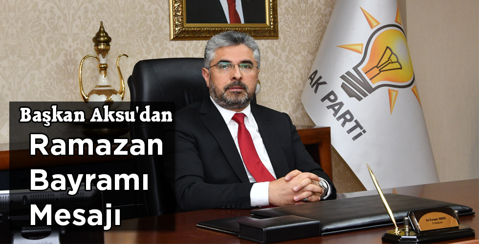 Başkan Aksu’dan Ramazan Bayramı Mesajı