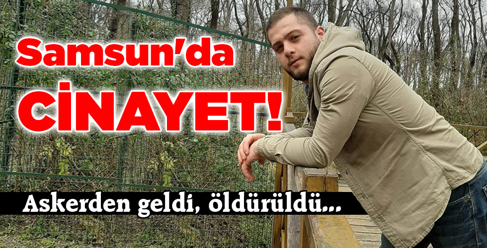 Samsun’da CİNAYET!