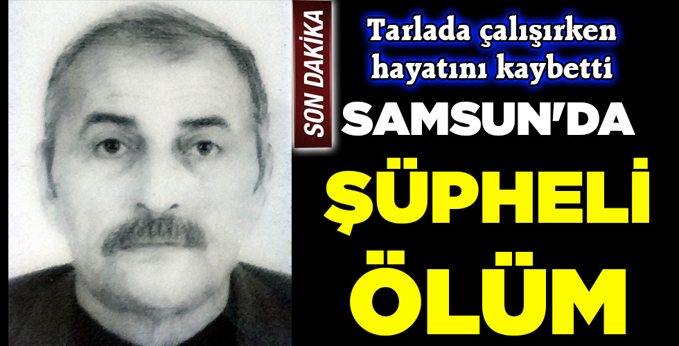 SAMSUN’DA ŞÜPHELİ ÖLÜM