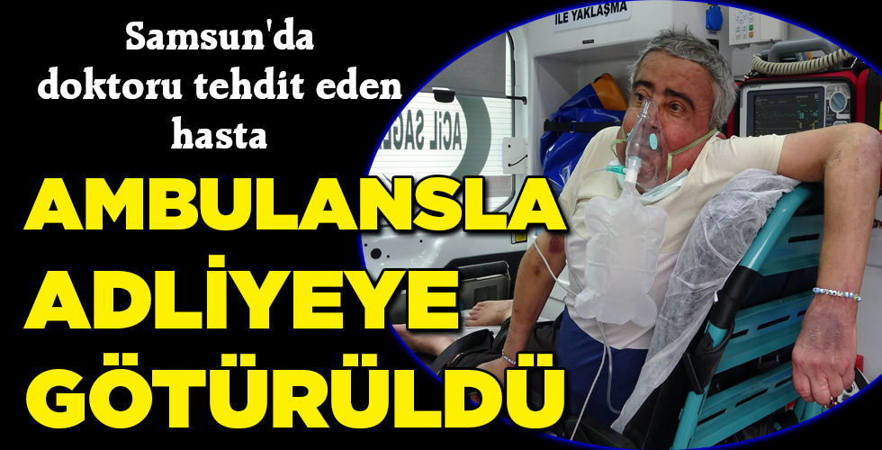 AMBULANSLA ADLİYEYE GÖTÜRÜLDÜ