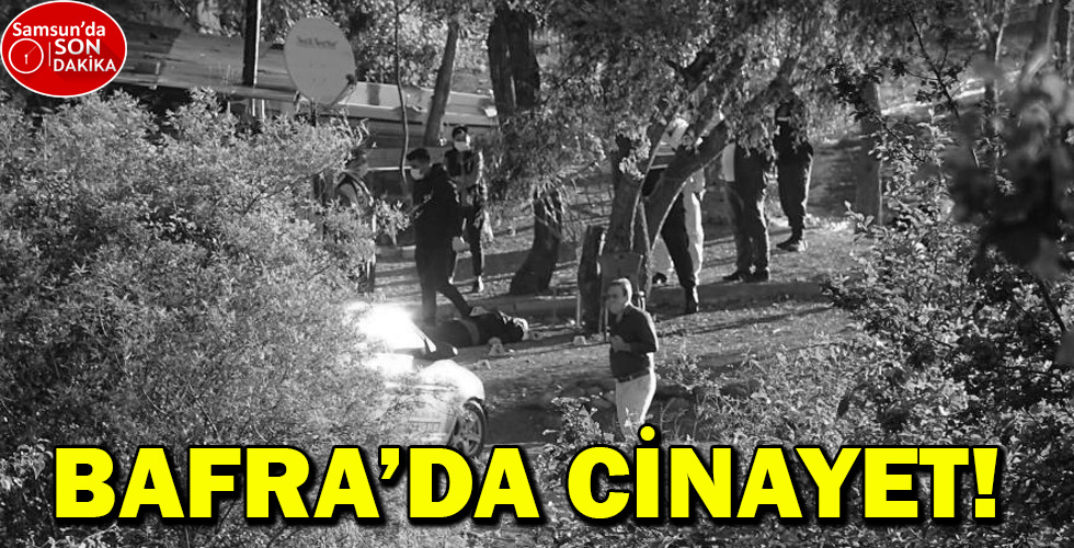 BAFRA’DA CİNAYET