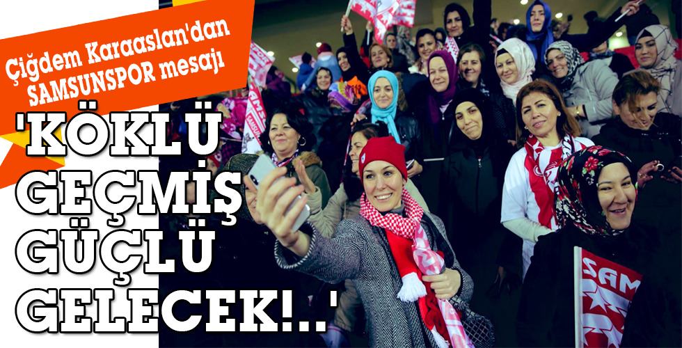‘KÖKLÜ GEÇMİŞ GÜÇLÜ GELECEK!..’