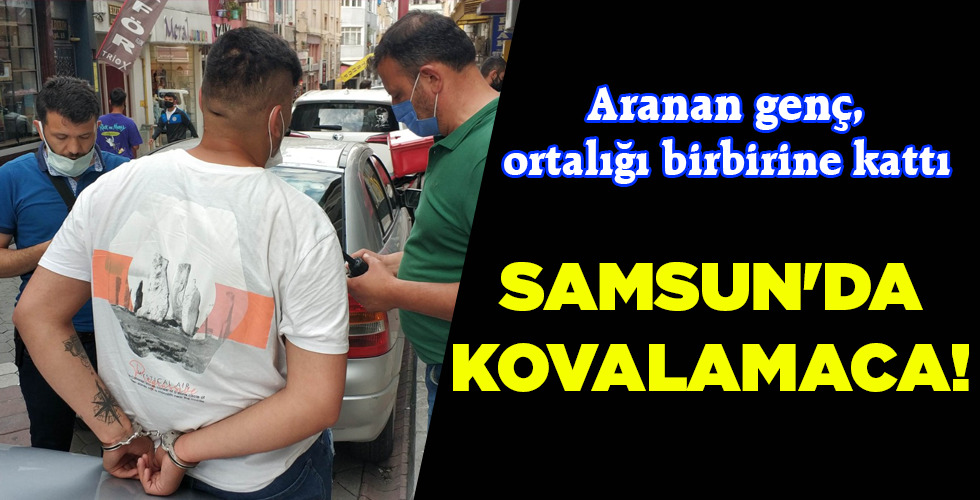 SAMSUN’DA KOVALAMACA!