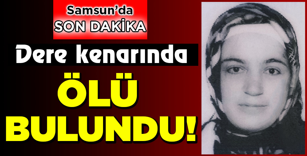 ÖLÜ BULUNDU!