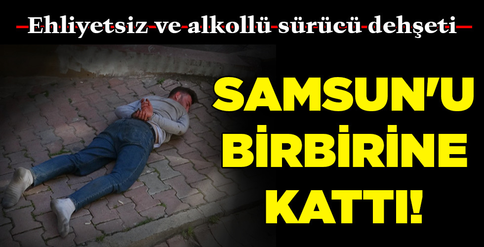 SAMSUN’U BİRBİRİNE KATTI!