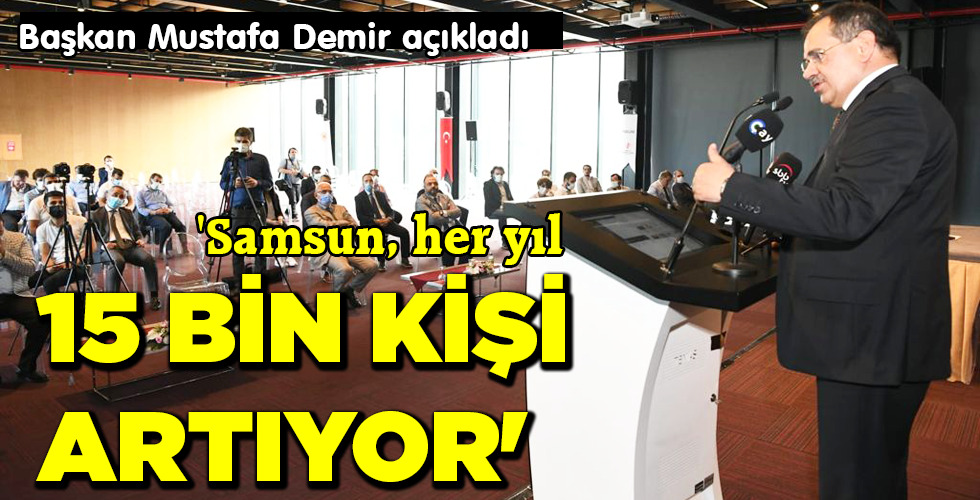 ‘Samsun, her yıl 15 BİN KİŞİ ARTIYOR’